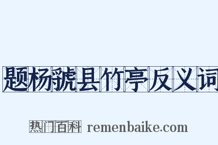 题杨虢县竹亭反义词是什么意思的图片